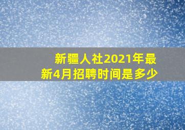 新疆人社2021年最新4月招聘时间是多少