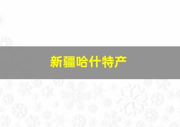 新疆哈什特产