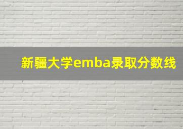 新疆大学emba录取分数线