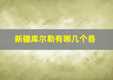 新疆库尔勒有哪几个县