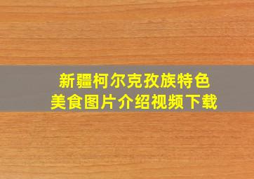 新疆柯尔克孜族特色美食图片介绍视频下载