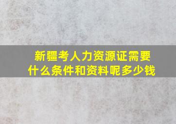 新疆考人力资源证需要什么条件和资料呢多少钱