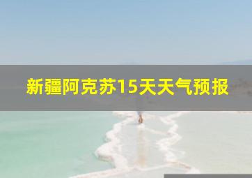 新疆阿克苏15天天气预报