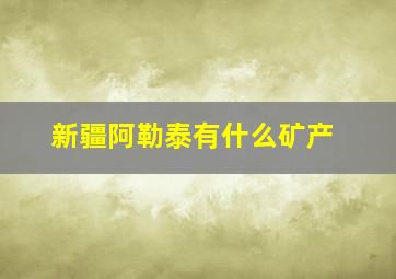 新疆阿勒泰有什么矿产