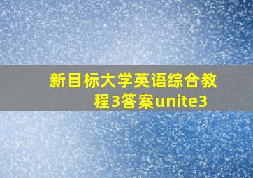 新目标大学英语综合教程3答案unite3