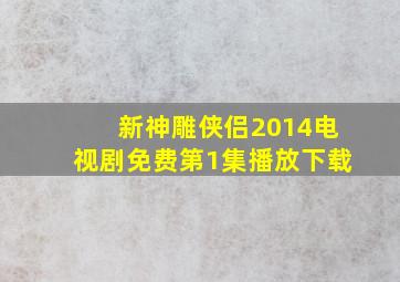 新神雕侠侣2014电视剧免费第1集播放下载