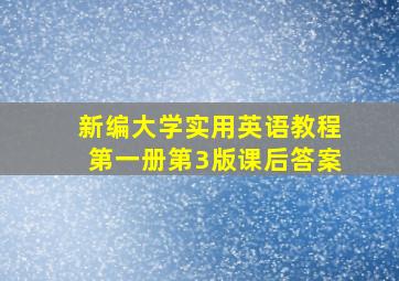 新编大学实用英语教程第一册第3版课后答案