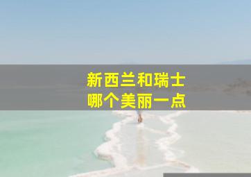 新西兰和瑞士哪个美丽一点