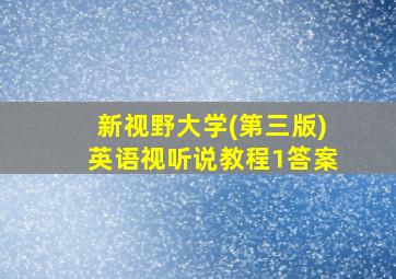 新视野大学(第三版)英语视听说教程1答案