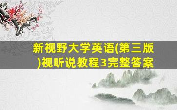 新视野大学英语(第三版)视听说教程3完整答案