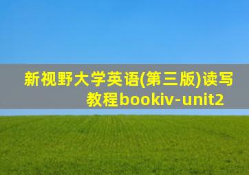 新视野大学英语(第三版)读写教程bookiv-unit2