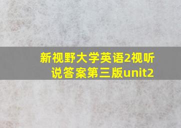 新视野大学英语2视听说答案第三版unit2