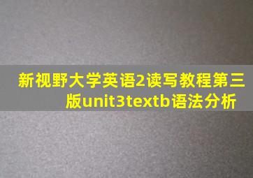 新视野大学英语2读写教程第三版unit3textb语法分析