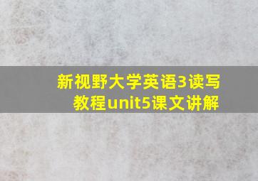 新视野大学英语3读写教程unit5课文讲解