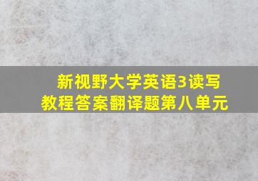 新视野大学英语3读写教程答案翻译题第八单元