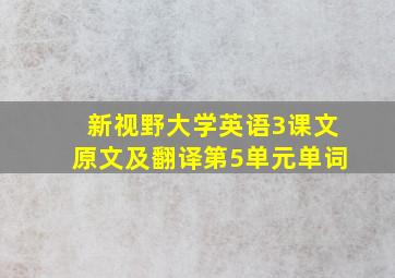 新视野大学英语3课文原文及翻译第5单元单词