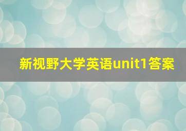 新视野大学英语unit1答案