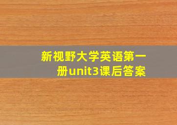 新视野大学英语第一册unit3课后答案