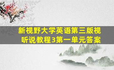 新视野大学英语第三版视听说教程3第一单元答案