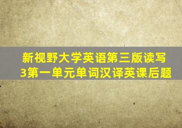 新视野大学英语第三版读写3第一单元单词汉译英课后题