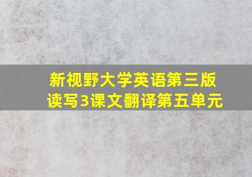 新视野大学英语第三版读写3课文翻译第五单元