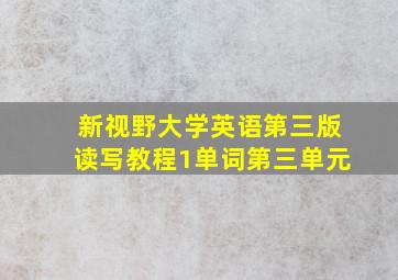 新视野大学英语第三版读写教程1单词第三单元