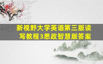 新视野大学英语第三版读写教程3思政智慧版答案