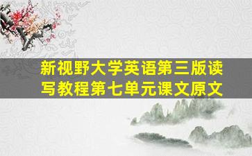 新视野大学英语第三版读写教程第七单元课文原文