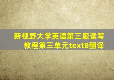 新视野大学英语第三版读写教程第三单元textB翻译