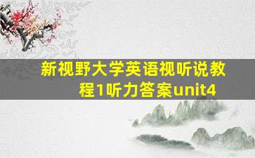 新视野大学英语视听说教程1听力答案unit4