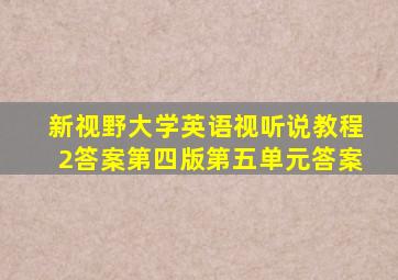 新视野大学英语视听说教程2答案第四版第五单元答案