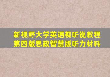 新视野大学英语视听说教程第四版思政智慧版听力材料