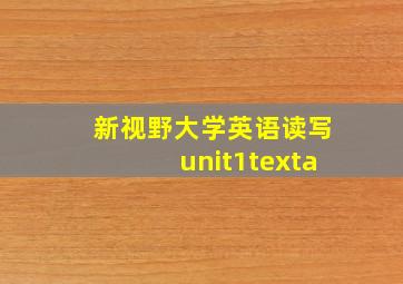 新视野大学英语读写unit1texta