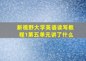 新视野大学英语读写教程1第五单元讲了什么