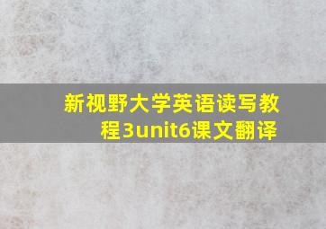 新视野大学英语读写教程3unit6课文翻译