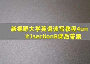 新视野大学英语读写教程4unit1sectionB课后答案