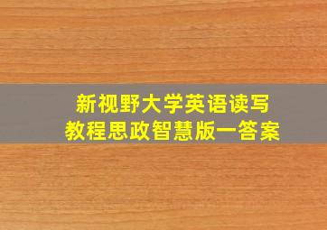 新视野大学英语读写教程思政智慧版一答案