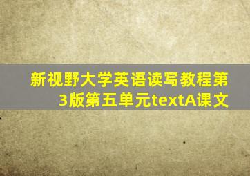 新视野大学英语读写教程第3版第五单元textA课文