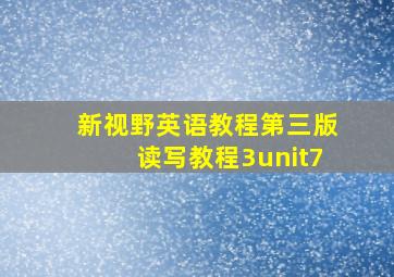 新视野英语教程第三版读写教程3unit7