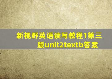 新视野英语读写教程1第三版unit2textb答案