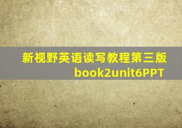 新视野英语读写教程第三版book2unit6PPT