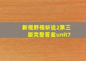 新视野视听说2第三版完整答案unit7