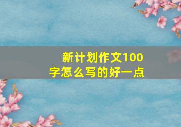 新计划作文100字怎么写的好一点