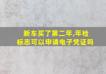 新车买了第二年,年检标志可以申请电子凭证吗