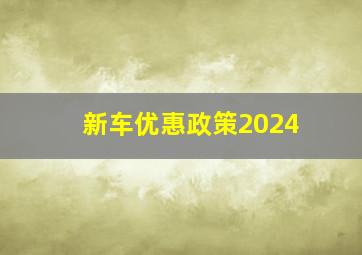 新车优惠政策2024