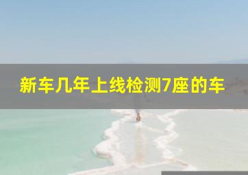 新车几年上线检测7座的车