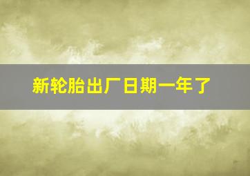 新轮胎出厂日期一年了