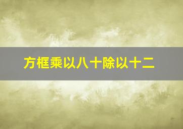 方框乘以八十除以十二