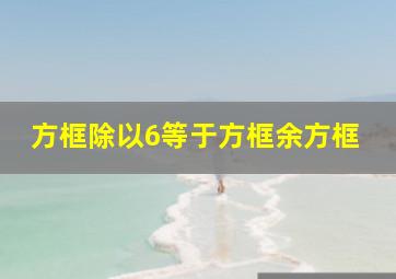 方框除以6等于方框余方框