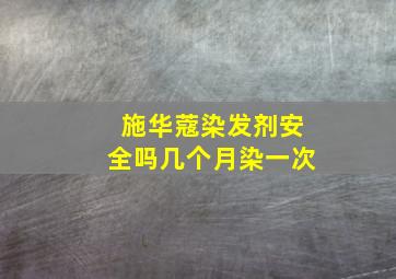 施华蔻染发剂安全吗几个月染一次